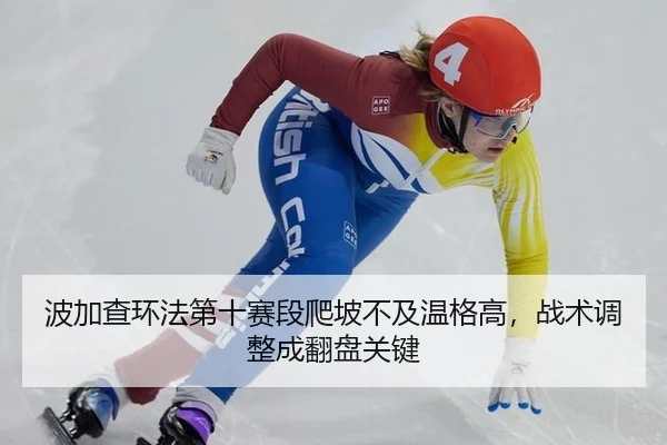 波加查环法第十赛段爬坡不及温格高，战术调整成翻盘关键